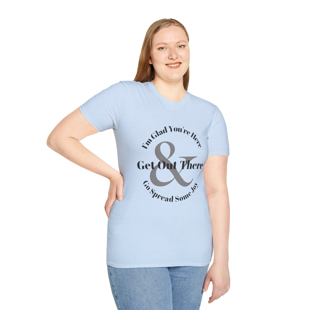 Im Glad Youre Here & Get Out There T-Shirt | Inspirational Typography