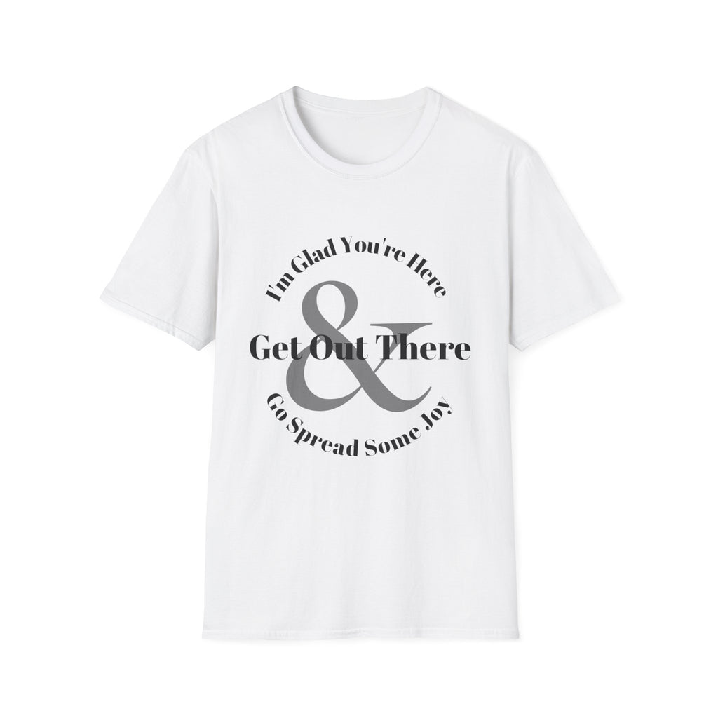 Im Glad Youre Here & Get Out There T-Shirt | Inspirational Typography