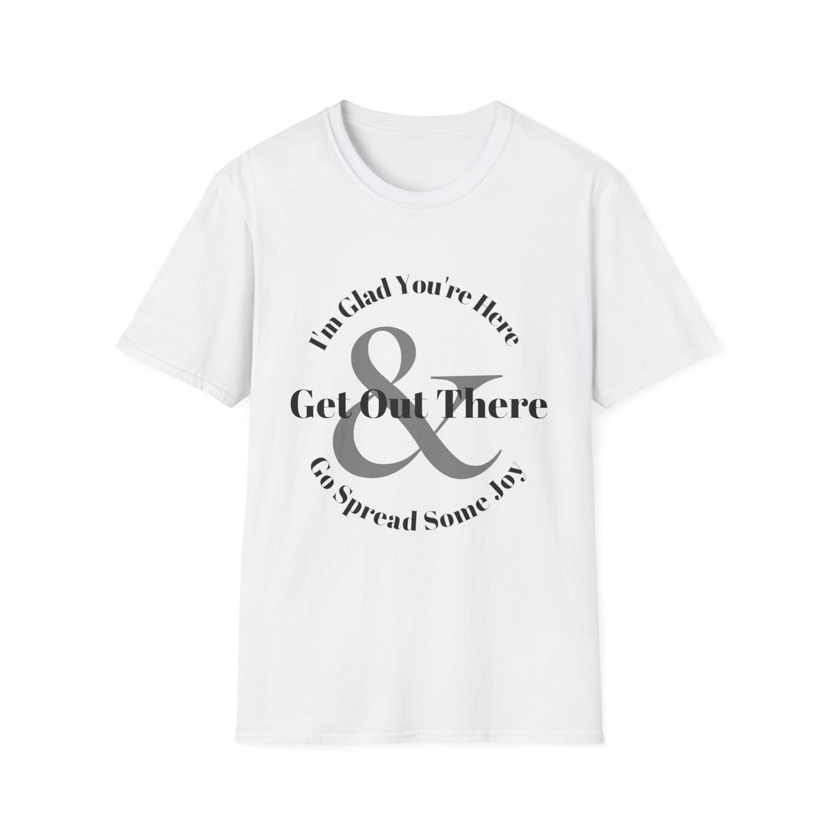 Im Glad Youre Here & Get Out There T-Shirt | Inspirational Typography