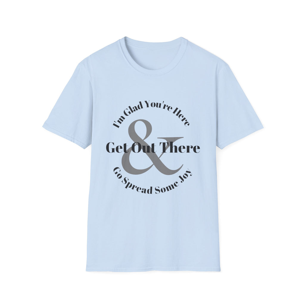 Im Glad Youre Here & Get Out There T-Shirt | Inspirational Typography