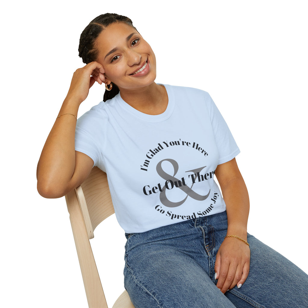 Im Glad Youre Here & Get Out There T-Shirt | Inspirational Typography