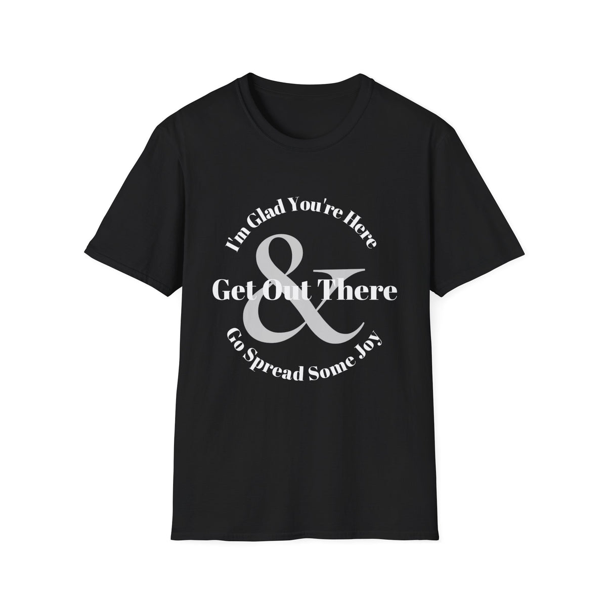 Im Glad Youre Here & Get Out There T-Shirt | Inspirational Typography