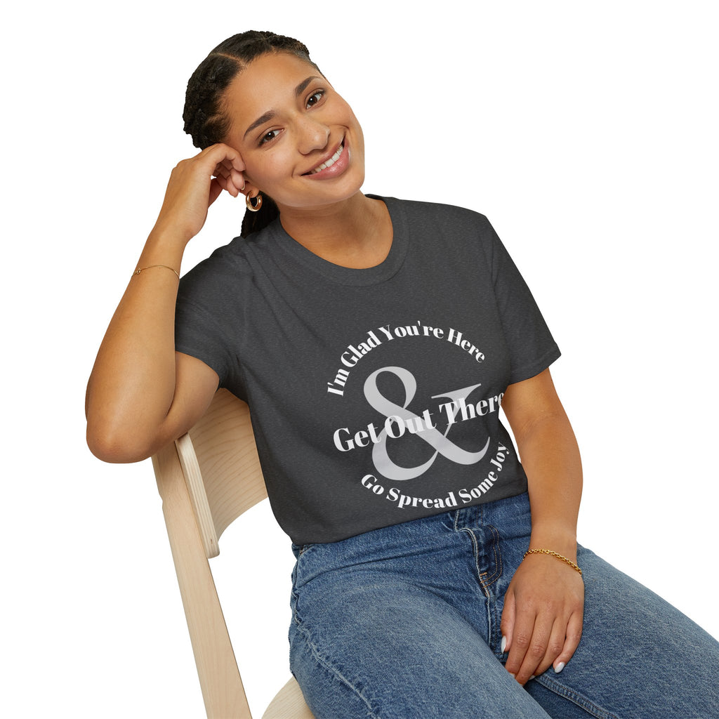 Im Glad Youre Here & Get Out There T-Shirt | Inspirational Typography